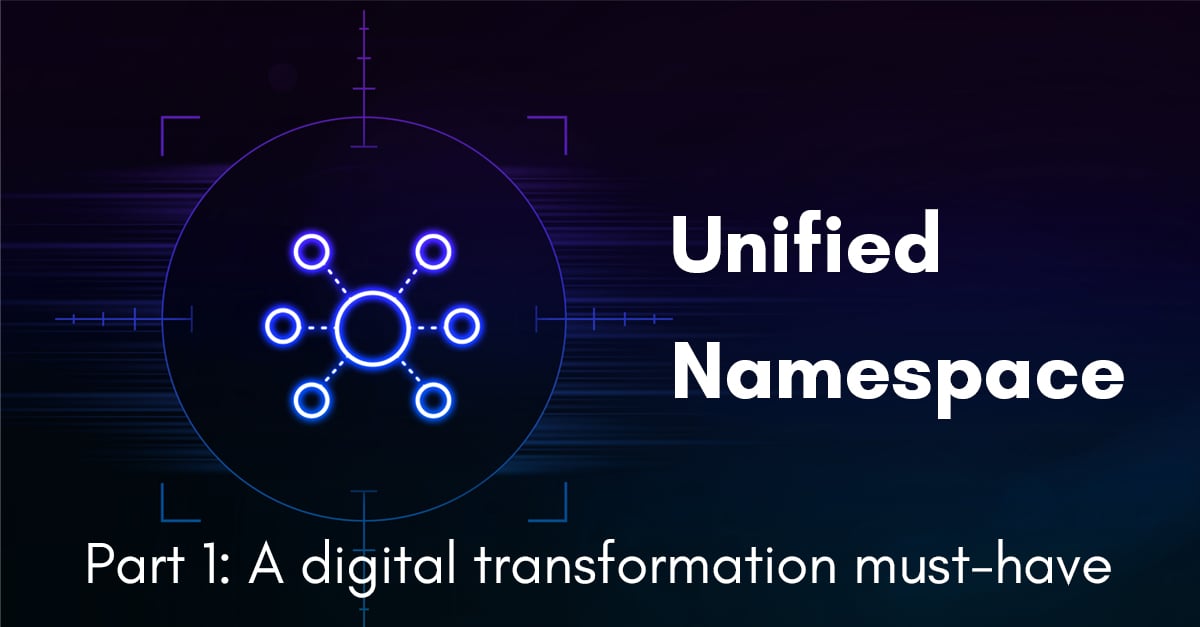 Unified Namespace Part 1: A digital transformation must-have